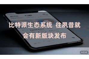 比特派生态系统 往夙昔就会有新版块发布
