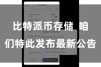 比特派币存储  咱们特此发布最新公告