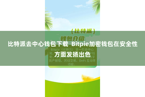 比特派去中心钱包下载  Bitpie加密钱包在安全性方面发扬出色