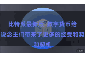 比特派最新版  数字货币给东说念主们带来了更多的经受和契机
